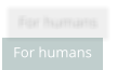 For humans