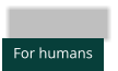 For humans